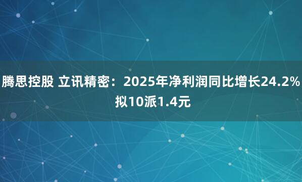 腾思控股 立讯精密：2025年净利润同比增长24.2% 拟10派1.4元
