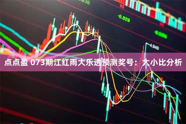 点点盈 073期江红雨大乐透预测奖号:大小比分析