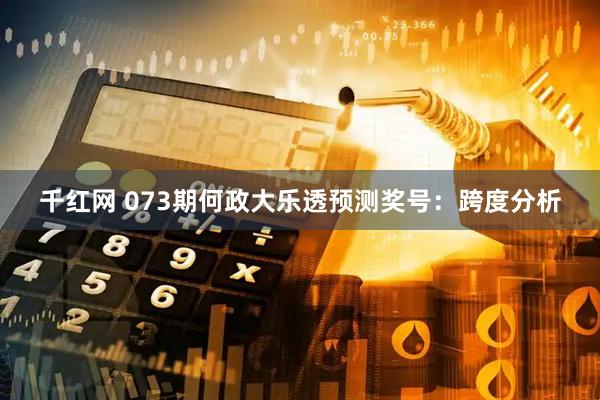 千红网 073期何政大乐透预测奖号：跨度分析