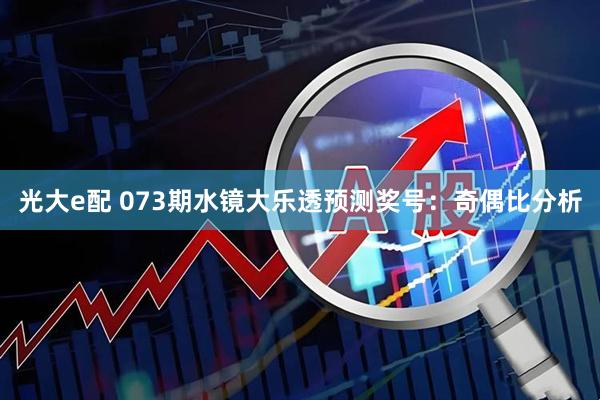 光大e配 073期水镜大乐透预测奖号：奇偶比分析